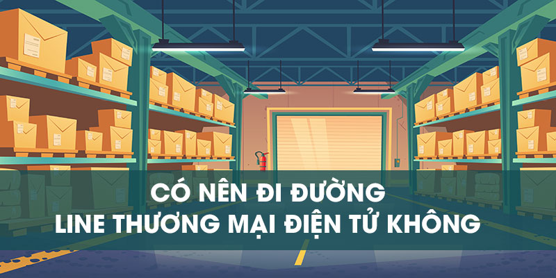 Vận chuyển hàng hoá theo Line TMĐT Trung Quốc Việt Nam là gì? Phí vận chuyển Line TMĐT có đắt không?