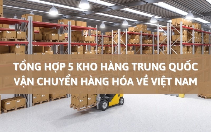 5 kho chứa hàng ở Trung Quốc vận chuyển về Việt Nam uy tín hiện nay