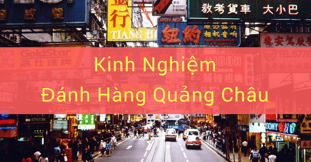 Kinh nghiệm xương máu giúp đánh hàng Quảng Châu tiết kiệm vốn của các tay buôn