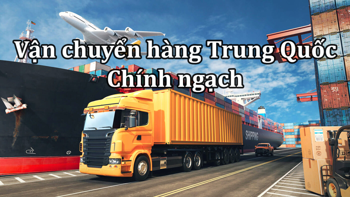 Dịch vụ vận chuyển hàng hóa chính ngạch Trung Quốc về Việt Nam