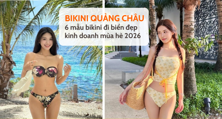 Nguồn hàng bikini Quảng Châu mùa kinh doanh du lịch biển 2026
