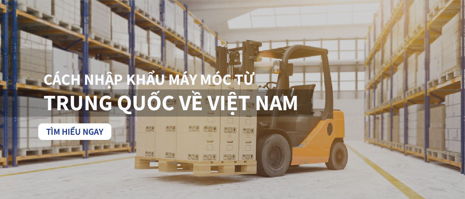 Nhập khẩu và vận chuyển máy móc từ Trung Quốc về Việt Nam an toàn uy tín