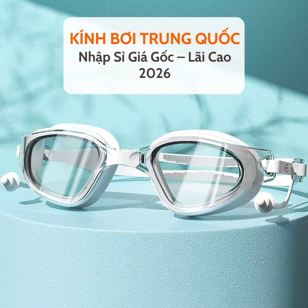 Nhập Sỉ Kính Bơi Trung Quốc Giá Gốc – Lãi Cao 2026