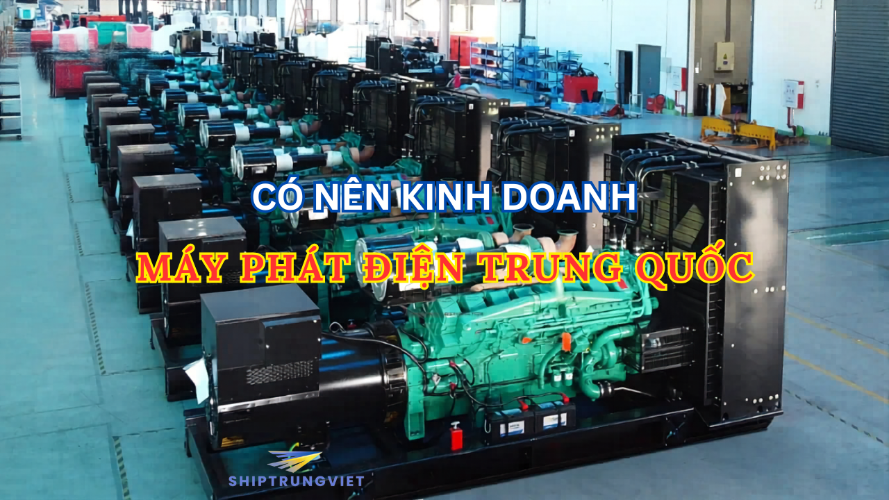 Kinh nghiệm kinh doanh máy phát điện Trung Quốc: Vốn, nguồn hàng và lợi nhuận