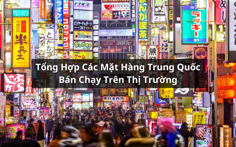 Top mặt hàng trung quốc bán chạy nhất tại Việt Nam