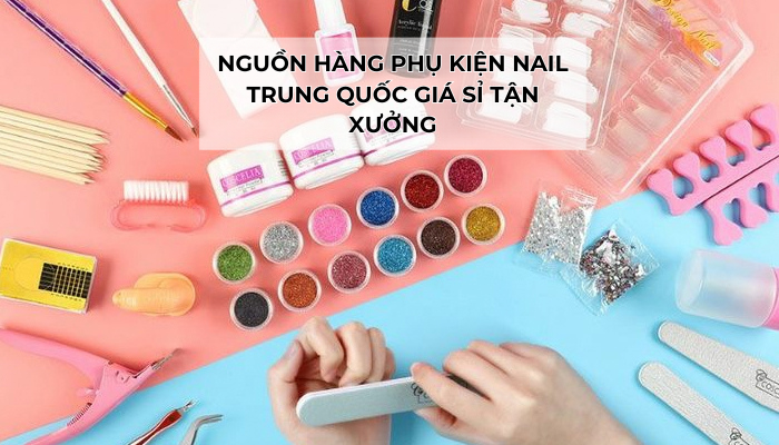 Nguồn Hàng Phụ Kiện Nail Trung Quốc Giá Sỉ Tận Xưởng