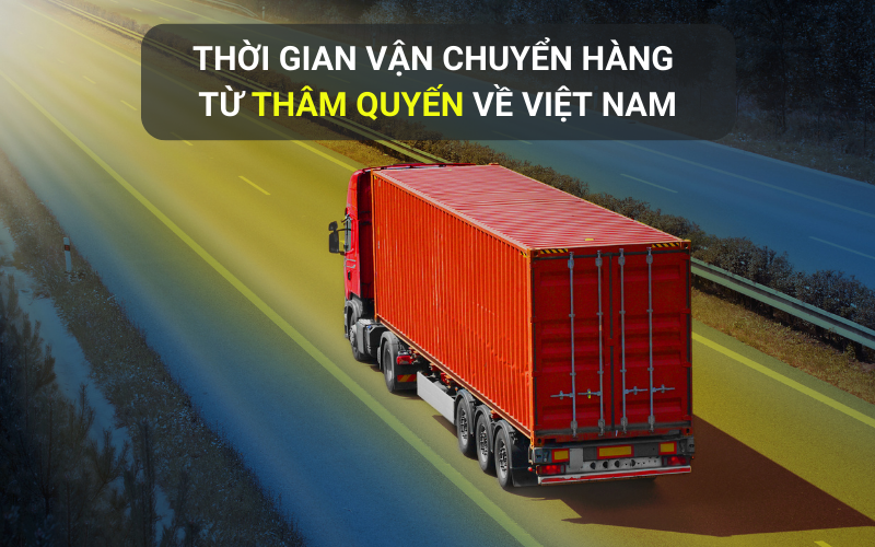 Vận chuyển hàng từ kho Thâm Quyến Trung Quốc về Việt Nam mất bao lâu?