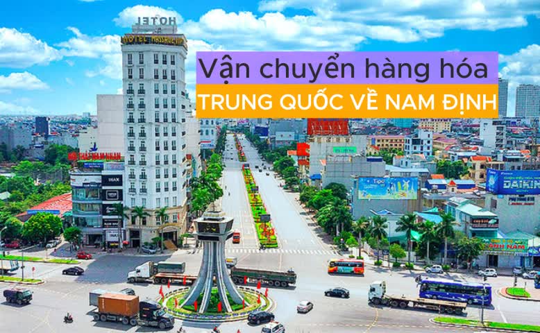 Dịch vụ vận chuyển hàng Trung Quốc về Nam Định uy tín – Nhanh chóng, an toàn cùng Shiptrungviet.vn