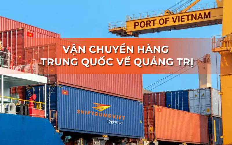 Vận chuyển hàng từ Trung Quốc về Quảng Trị nhanh giá rẻ