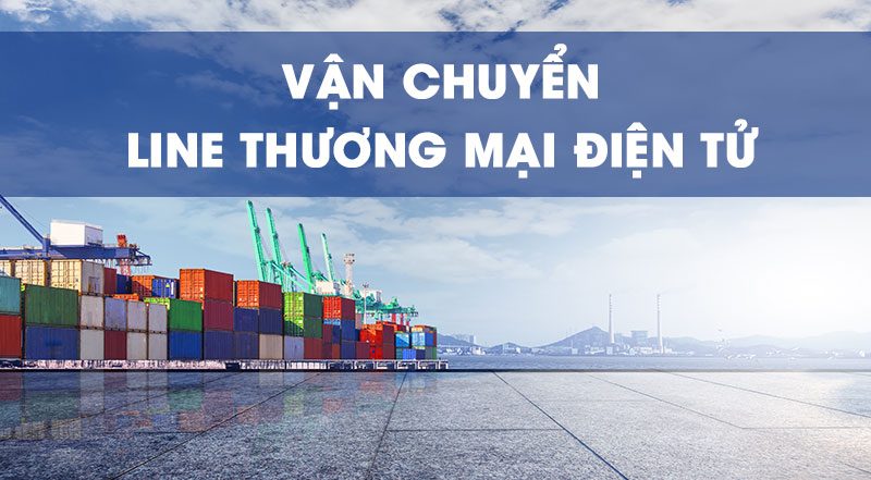 Vận chuyển Line TMĐT Trung Quốc Việt Nam là gì? Phí vận chuyển Line TMĐT có đắt không?